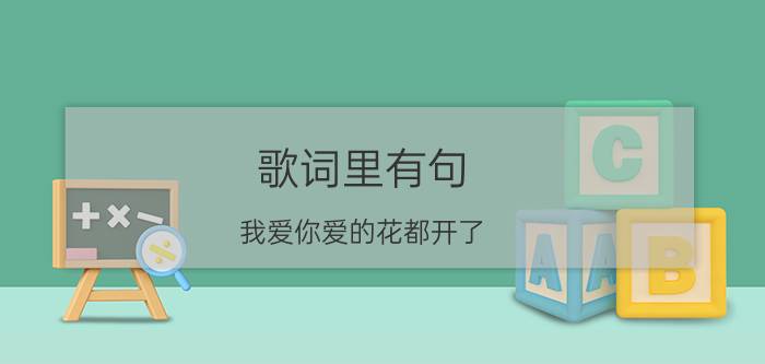 歌词里有句：我爱你爱的花都开了 是什么歌